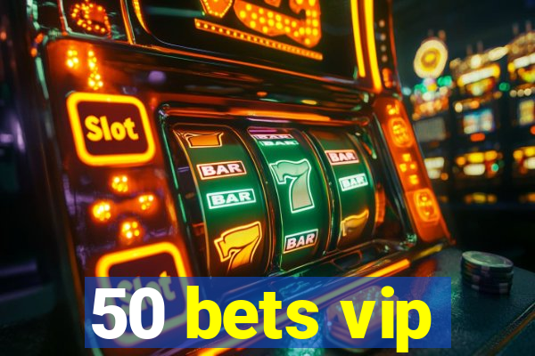 50 bets vip